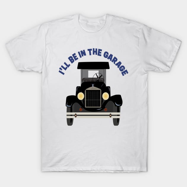 I’ll be in the garage T-Shirt by WW Digital Creations